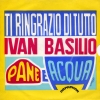 copertina di PANE E ACQUA/TI RINGRAZIO DI TUTTO